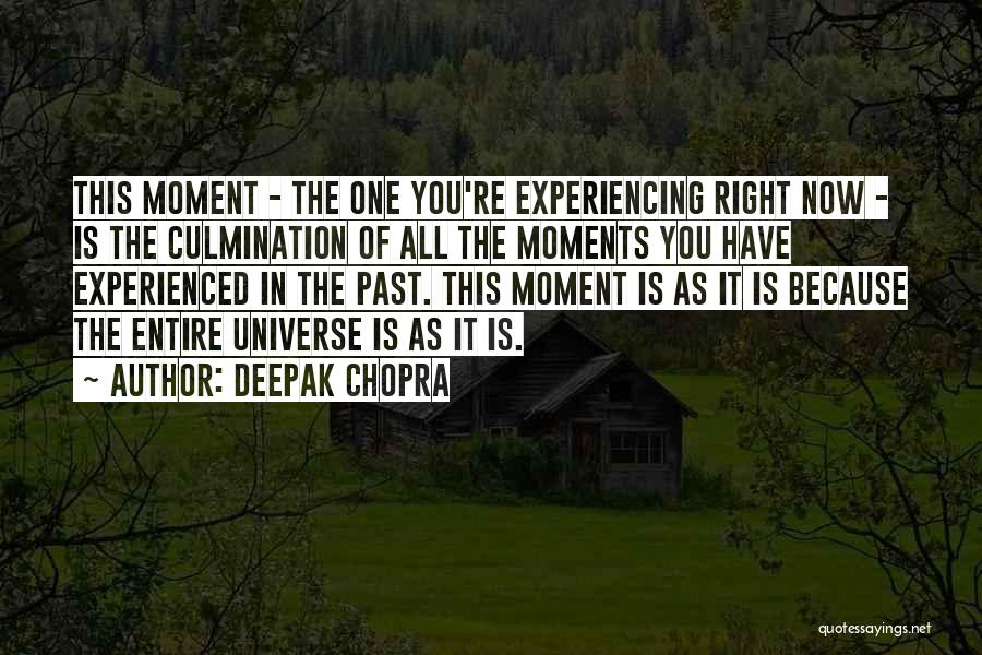Deepak Chopra Quotes: This Moment - The One You're Experiencing Right Now - Is The Culmination Of All The Moments You Have Experienced