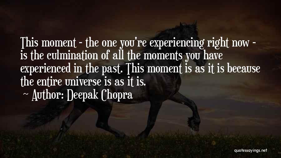 Deepak Chopra Quotes: This Moment - The One You're Experiencing Right Now - Is The Culmination Of All The Moments You Have Experienced