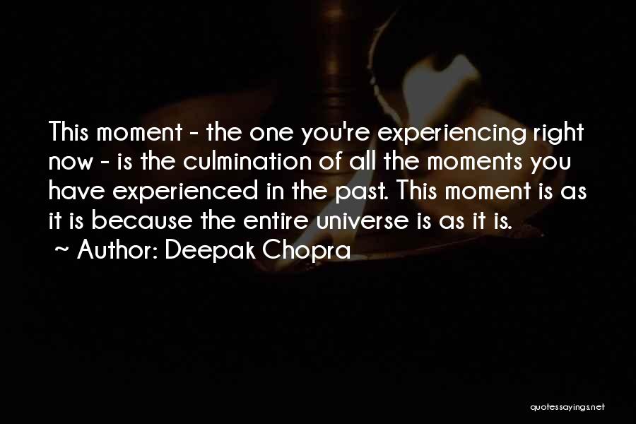 Deepak Chopra Quotes: This Moment - The One You're Experiencing Right Now - Is The Culmination Of All The Moments You Have Experienced