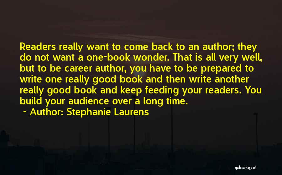 Stephanie Laurens Quotes: Readers Really Want To Come Back To An Author; They Do Not Want A One-book Wonder. That Is All Very
