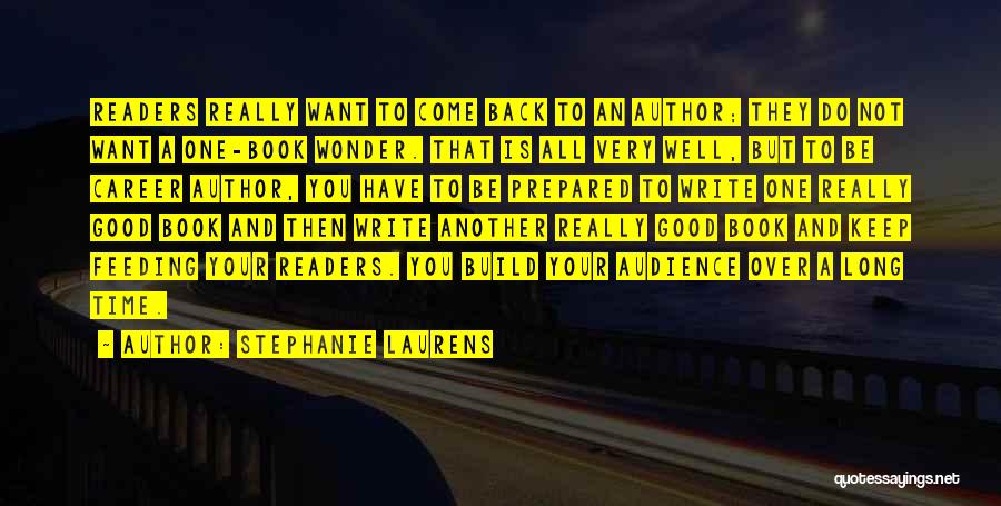 Stephanie Laurens Quotes: Readers Really Want To Come Back To An Author; They Do Not Want A One-book Wonder. That Is All Very