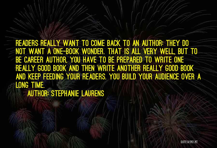 Stephanie Laurens Quotes: Readers Really Want To Come Back To An Author; They Do Not Want A One-book Wonder. That Is All Very
