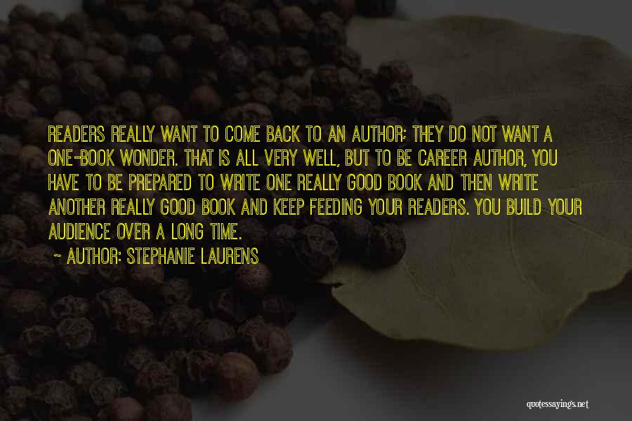 Stephanie Laurens Quotes: Readers Really Want To Come Back To An Author; They Do Not Want A One-book Wonder. That Is All Very
