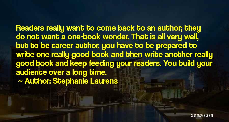 Stephanie Laurens Quotes: Readers Really Want To Come Back To An Author; They Do Not Want A One-book Wonder. That Is All Very