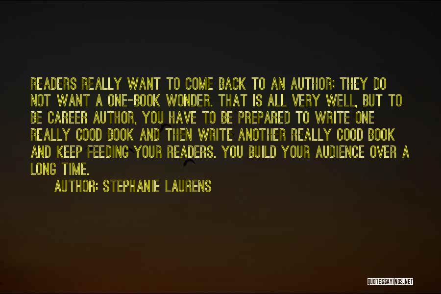 Stephanie Laurens Quotes: Readers Really Want To Come Back To An Author; They Do Not Want A One-book Wonder. That Is All Very