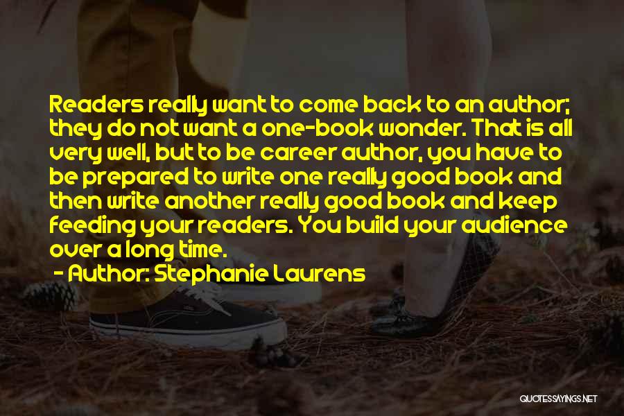 Stephanie Laurens Quotes: Readers Really Want To Come Back To An Author; They Do Not Want A One-book Wonder. That Is All Very
