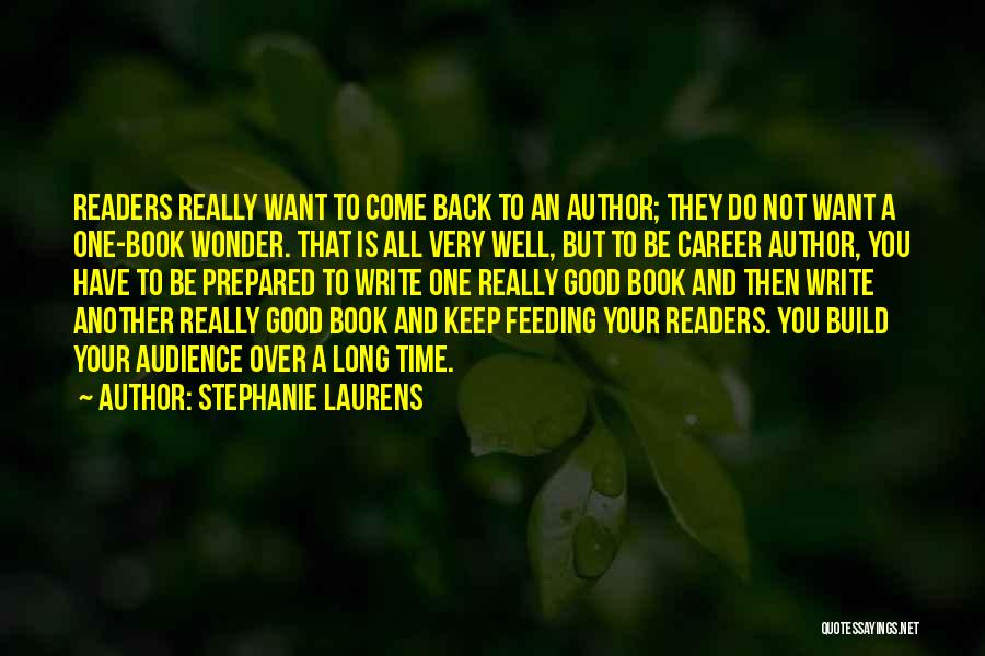 Stephanie Laurens Quotes: Readers Really Want To Come Back To An Author; They Do Not Want A One-book Wonder. That Is All Very