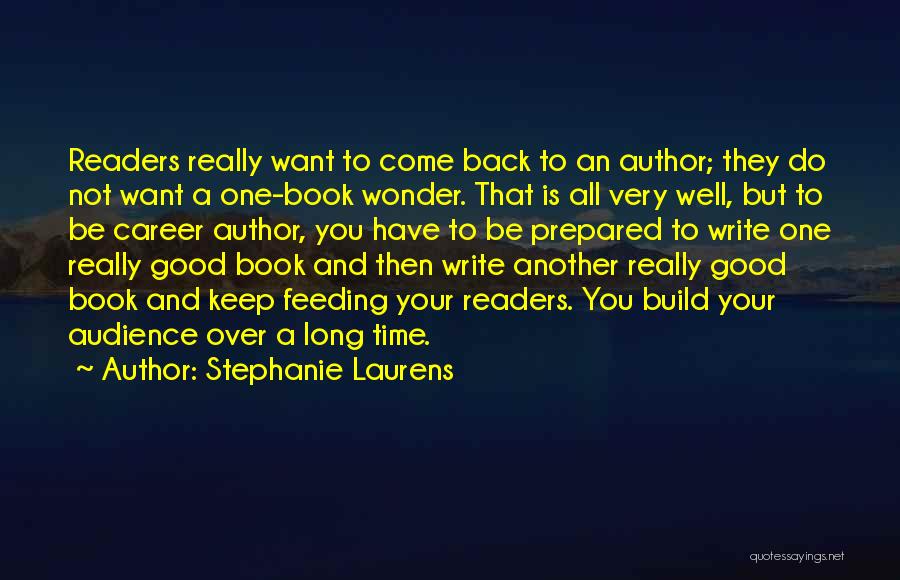 Stephanie Laurens Quotes: Readers Really Want To Come Back To An Author; They Do Not Want A One-book Wonder. That Is All Very
