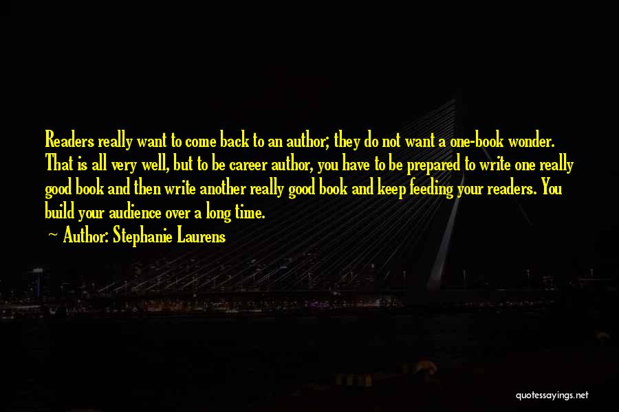 Stephanie Laurens Quotes: Readers Really Want To Come Back To An Author; They Do Not Want A One-book Wonder. That Is All Very