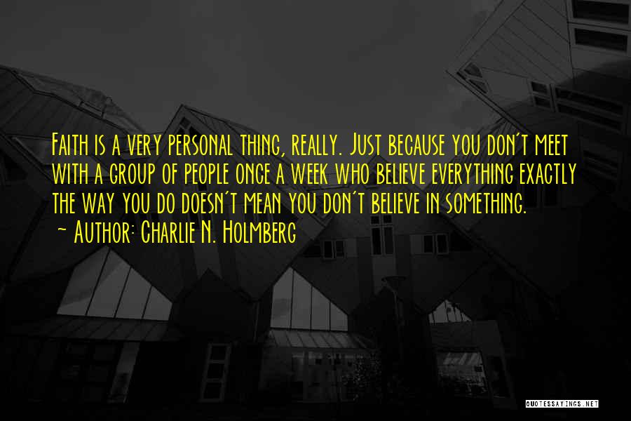 Charlie N. Holmberg Quotes: Faith Is A Very Personal Thing, Really. Just Because You Don't Meet With A Group Of People Once A Week
