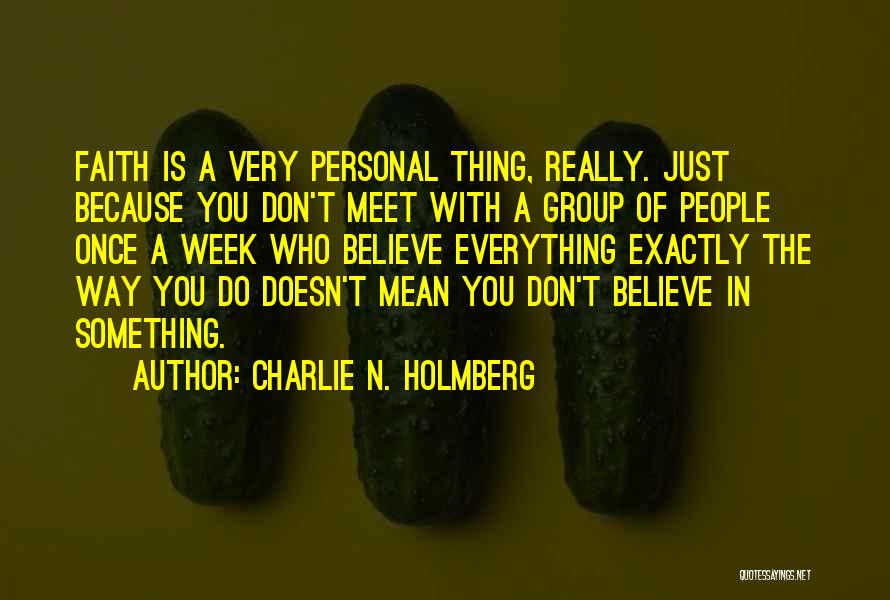 Charlie N. Holmberg Quotes: Faith Is A Very Personal Thing, Really. Just Because You Don't Meet With A Group Of People Once A Week