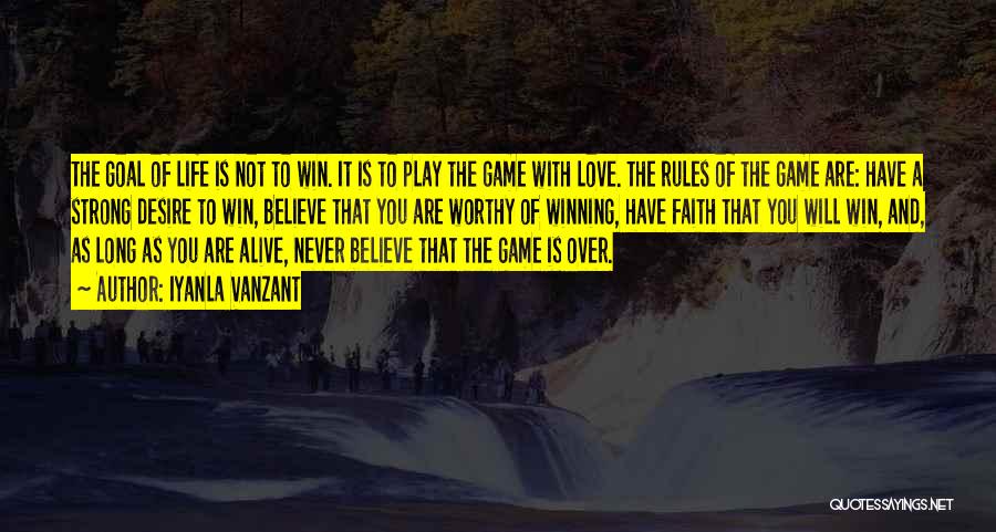 Iyanla Vanzant Quotes: The Goal Of Life Is Not To Win. It Is To Play The Game With Love. The Rules Of The