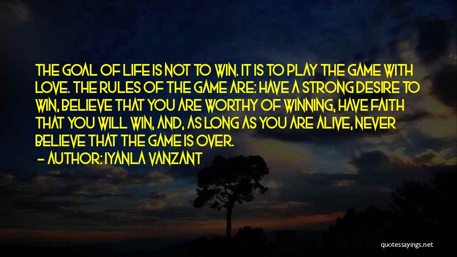 Iyanla Vanzant Quotes: The Goal Of Life Is Not To Win. It Is To Play The Game With Love. The Rules Of The