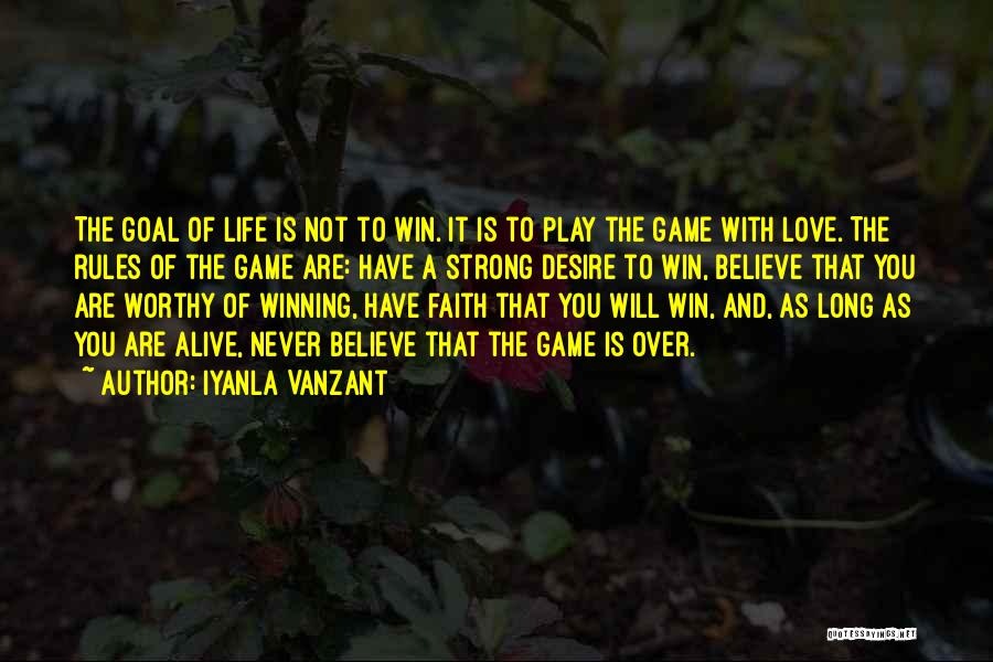 Iyanla Vanzant Quotes: The Goal Of Life Is Not To Win. It Is To Play The Game With Love. The Rules Of The