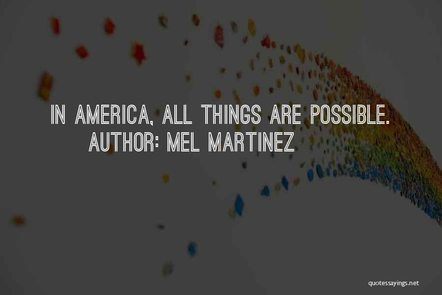 Mel Martinez Quotes: In America, All Things Are Possible.