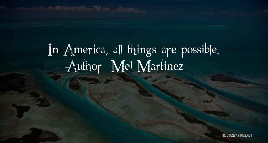 Mel Martinez Quotes: In America, All Things Are Possible.