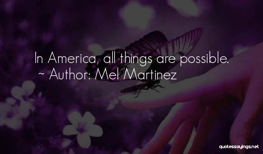 Mel Martinez Quotes: In America, All Things Are Possible.