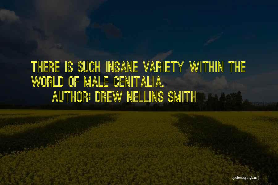 Drew Nellins Smith Quotes: There Is Such Insane Variety Within The World Of Male Genitalia.