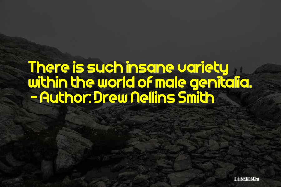 Drew Nellins Smith Quotes: There Is Such Insane Variety Within The World Of Male Genitalia.