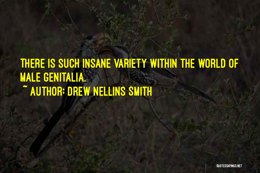 Drew Nellins Smith Quotes: There Is Such Insane Variety Within The World Of Male Genitalia.