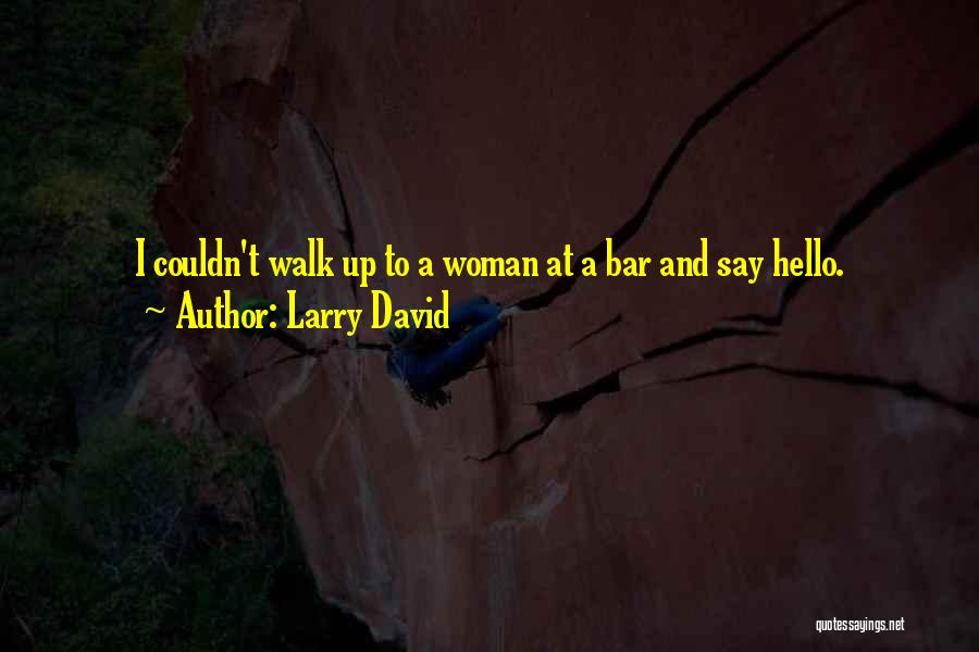 Larry David Quotes: I Couldn't Walk Up To A Woman At A Bar And Say Hello.