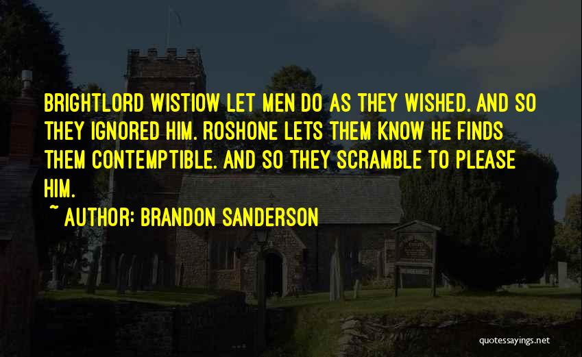 Brandon Sanderson Quotes: Brightlord Wistiow Let Men Do As They Wished. And So They Ignored Him. Roshone Lets Them Know He Finds Them