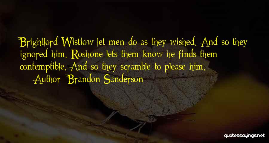 Brandon Sanderson Quotes: Brightlord Wistiow Let Men Do As They Wished. And So They Ignored Him. Roshone Lets Them Know He Finds Them