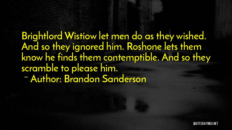 Brandon Sanderson Quotes: Brightlord Wistiow Let Men Do As They Wished. And So They Ignored Him. Roshone Lets Them Know He Finds Them