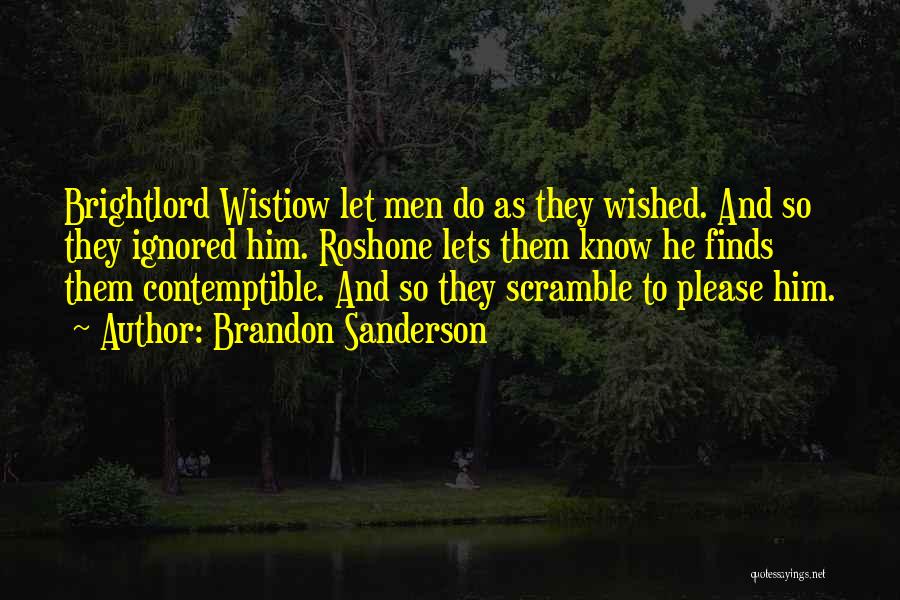 Brandon Sanderson Quotes: Brightlord Wistiow Let Men Do As They Wished. And So They Ignored Him. Roshone Lets Them Know He Finds Them
