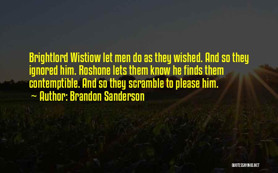 Brandon Sanderson Quotes: Brightlord Wistiow Let Men Do As They Wished. And So They Ignored Him. Roshone Lets Them Know He Finds Them
