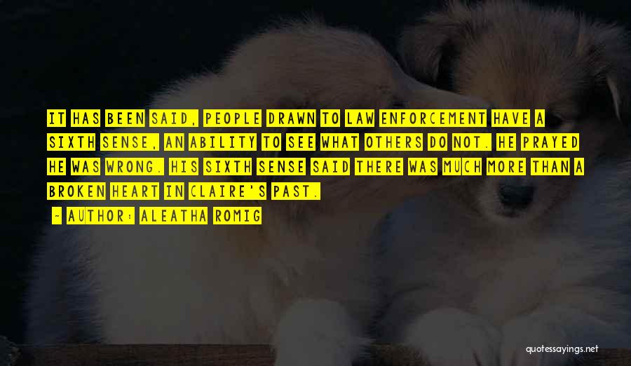 Aleatha Romig Quotes: It Has Been Said, People Drawn To Law Enforcement Have A Sixth Sense, An Ability To See What Others Do