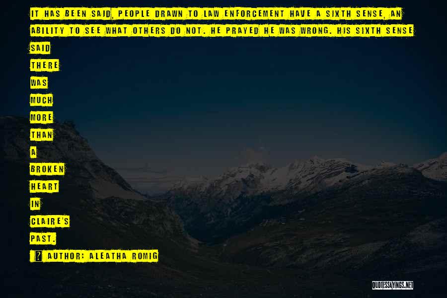 Aleatha Romig Quotes: It Has Been Said, People Drawn To Law Enforcement Have A Sixth Sense, An Ability To See What Others Do