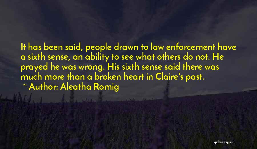 Aleatha Romig Quotes: It Has Been Said, People Drawn To Law Enforcement Have A Sixth Sense, An Ability To See What Others Do