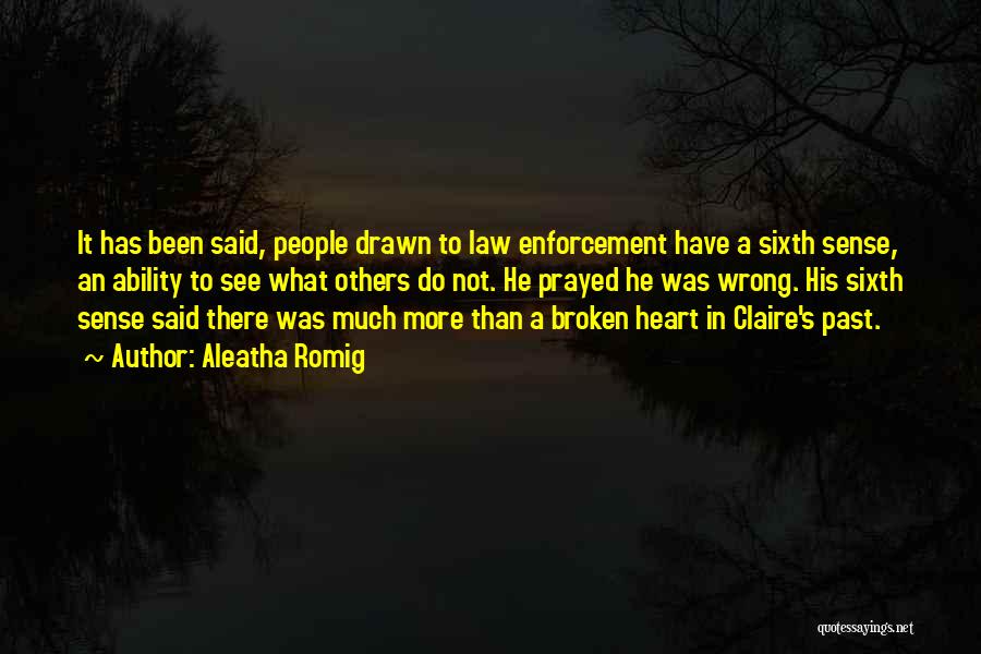 Aleatha Romig Quotes: It Has Been Said, People Drawn To Law Enforcement Have A Sixth Sense, An Ability To See What Others Do