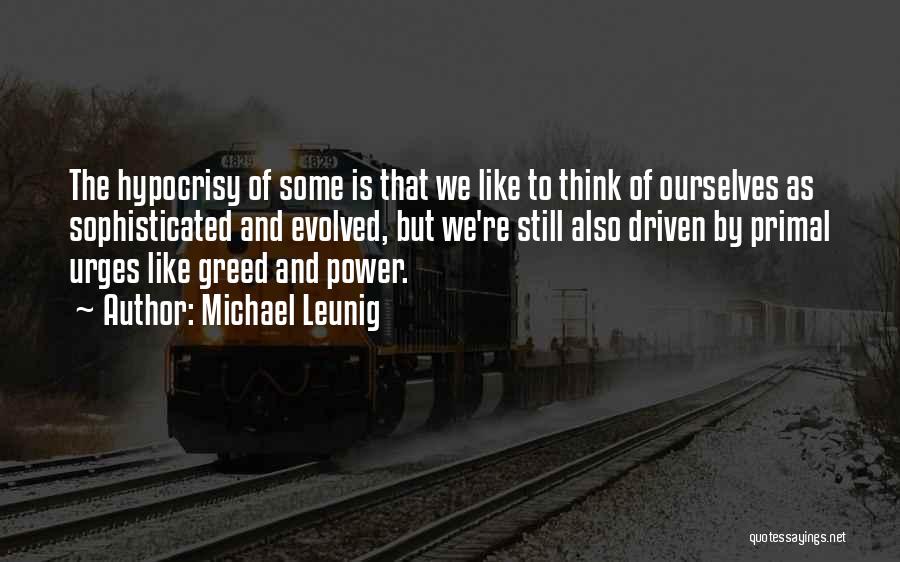 Michael Leunig Quotes: The Hypocrisy Of Some Is That We Like To Think Of Ourselves As Sophisticated And Evolved, But We're Still Also