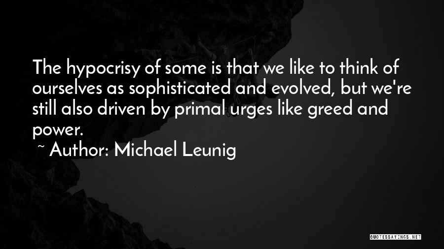 Michael Leunig Quotes: The Hypocrisy Of Some Is That We Like To Think Of Ourselves As Sophisticated And Evolved, But We're Still Also