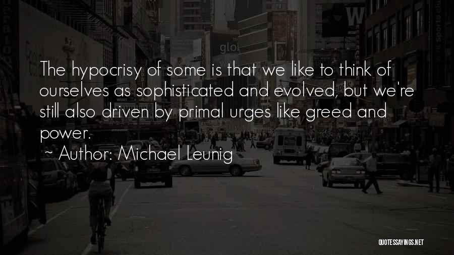 Michael Leunig Quotes: The Hypocrisy Of Some Is That We Like To Think Of Ourselves As Sophisticated And Evolved, But We're Still Also