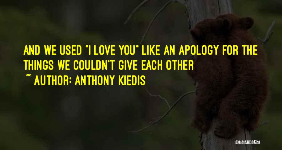 Anthony Kiedis Quotes: And We Used I Love You Like An Apology For The Things We Couldn't Give Each Other