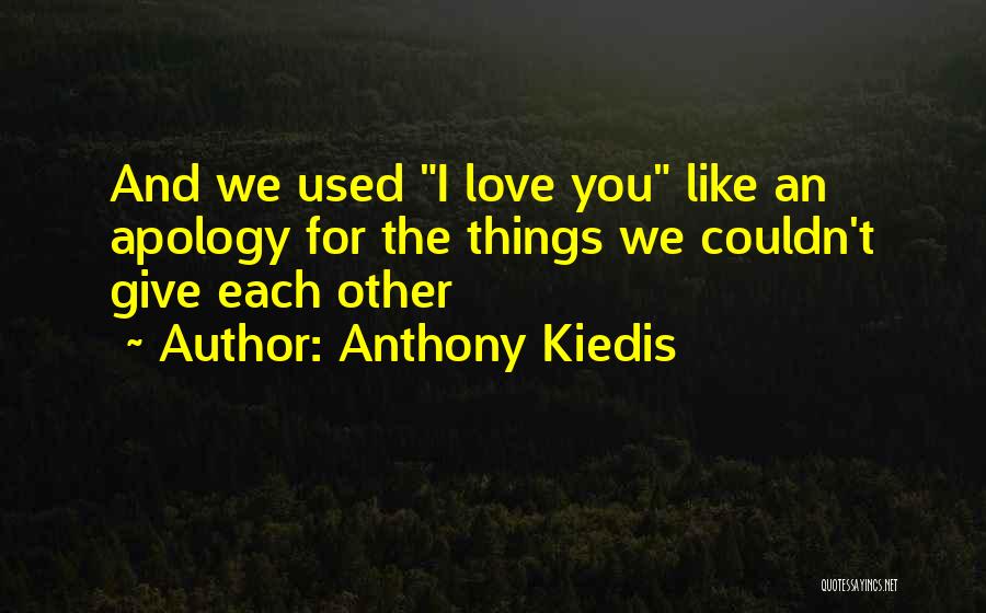 Anthony Kiedis Quotes: And We Used I Love You Like An Apology For The Things We Couldn't Give Each Other