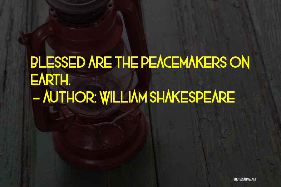 William Shakespeare Quotes: Blessed Are The Peacemakers On Earth.