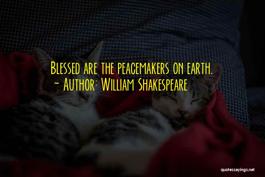 William Shakespeare Quotes: Blessed Are The Peacemakers On Earth.