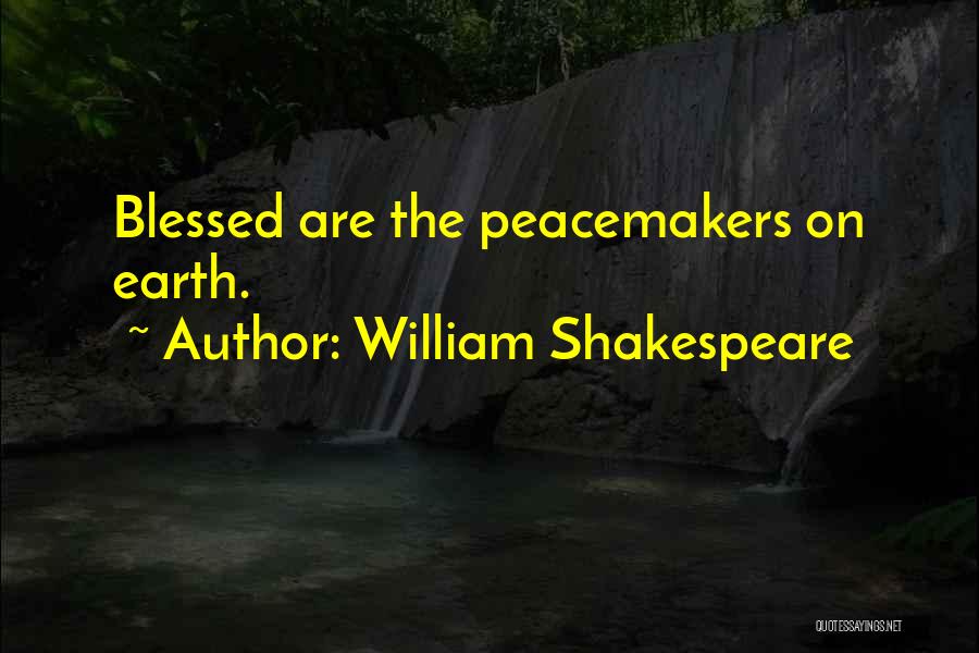 William Shakespeare Quotes: Blessed Are The Peacemakers On Earth.