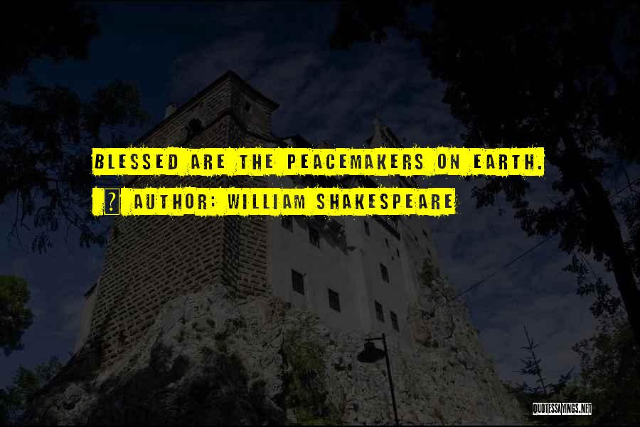 William Shakespeare Quotes: Blessed Are The Peacemakers On Earth.