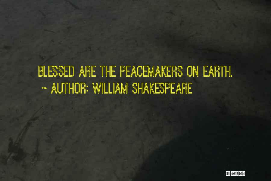 William Shakespeare Quotes: Blessed Are The Peacemakers On Earth.