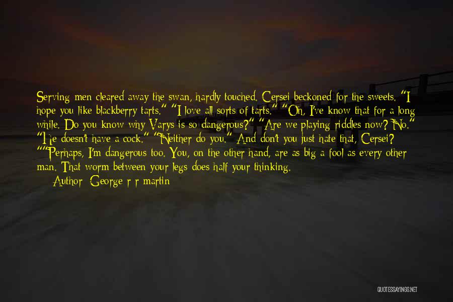 George R R Martin Quotes: Serving Men Cleared Away The Swan, Hardly Touched. Cersei Beckoned For The Sweets. I Hope You Like Blackberry Tarts. I