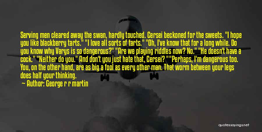 George R R Martin Quotes: Serving Men Cleared Away The Swan, Hardly Touched. Cersei Beckoned For The Sweets. I Hope You Like Blackberry Tarts. I