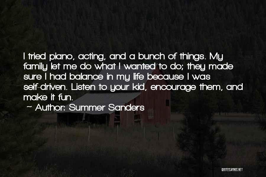 Summer Sanders Quotes: I Tried Piano, Acting, And A Bunch Of Things. My Family Let Me Do What I Wanted To Do; They