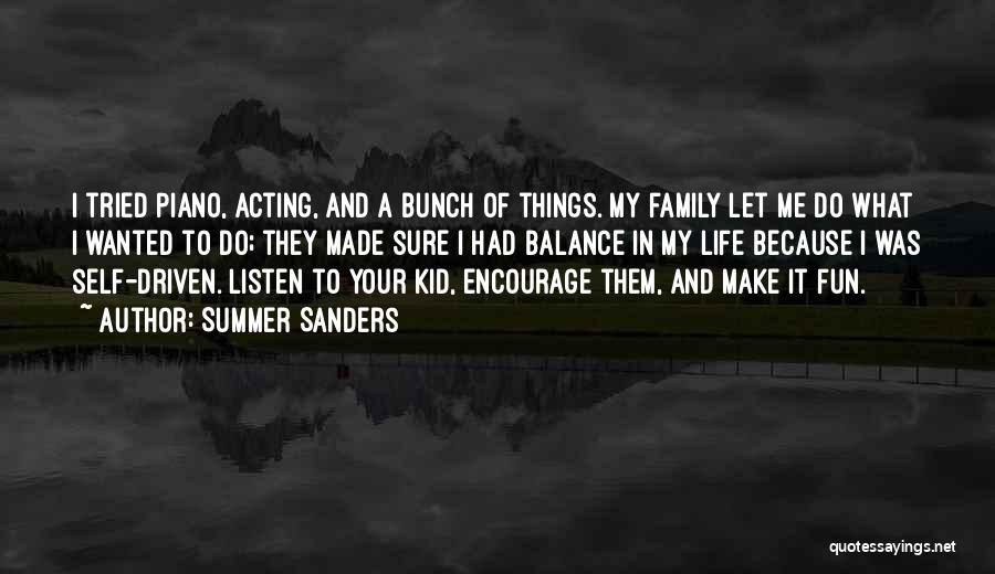 Summer Sanders Quotes: I Tried Piano, Acting, And A Bunch Of Things. My Family Let Me Do What I Wanted To Do; They