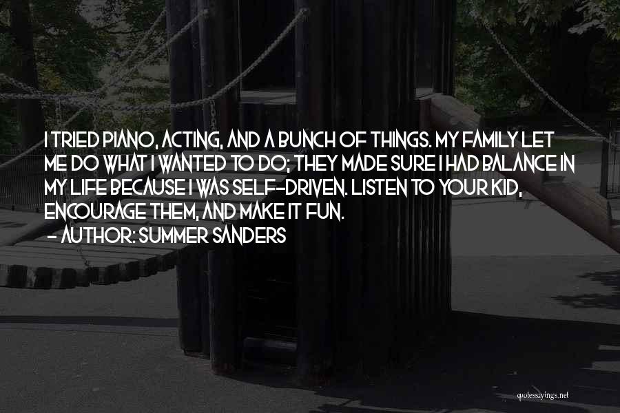 Summer Sanders Quotes: I Tried Piano, Acting, And A Bunch Of Things. My Family Let Me Do What I Wanted To Do; They