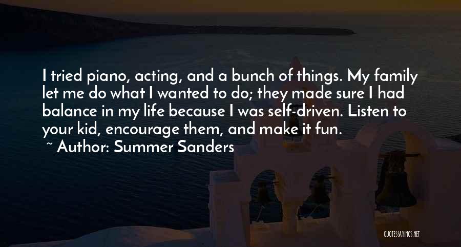 Summer Sanders Quotes: I Tried Piano, Acting, And A Bunch Of Things. My Family Let Me Do What I Wanted To Do; They